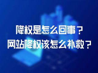 降權(quán)是怎么回事？網(wǎng)站降權(quán)該怎么補(bǔ)救？